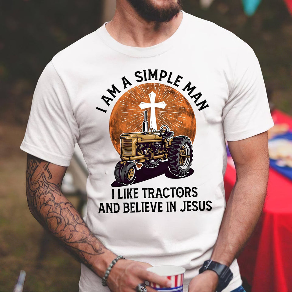 I'm a simple man - I like tractors & believe in Jesus - Jesus Apparel
