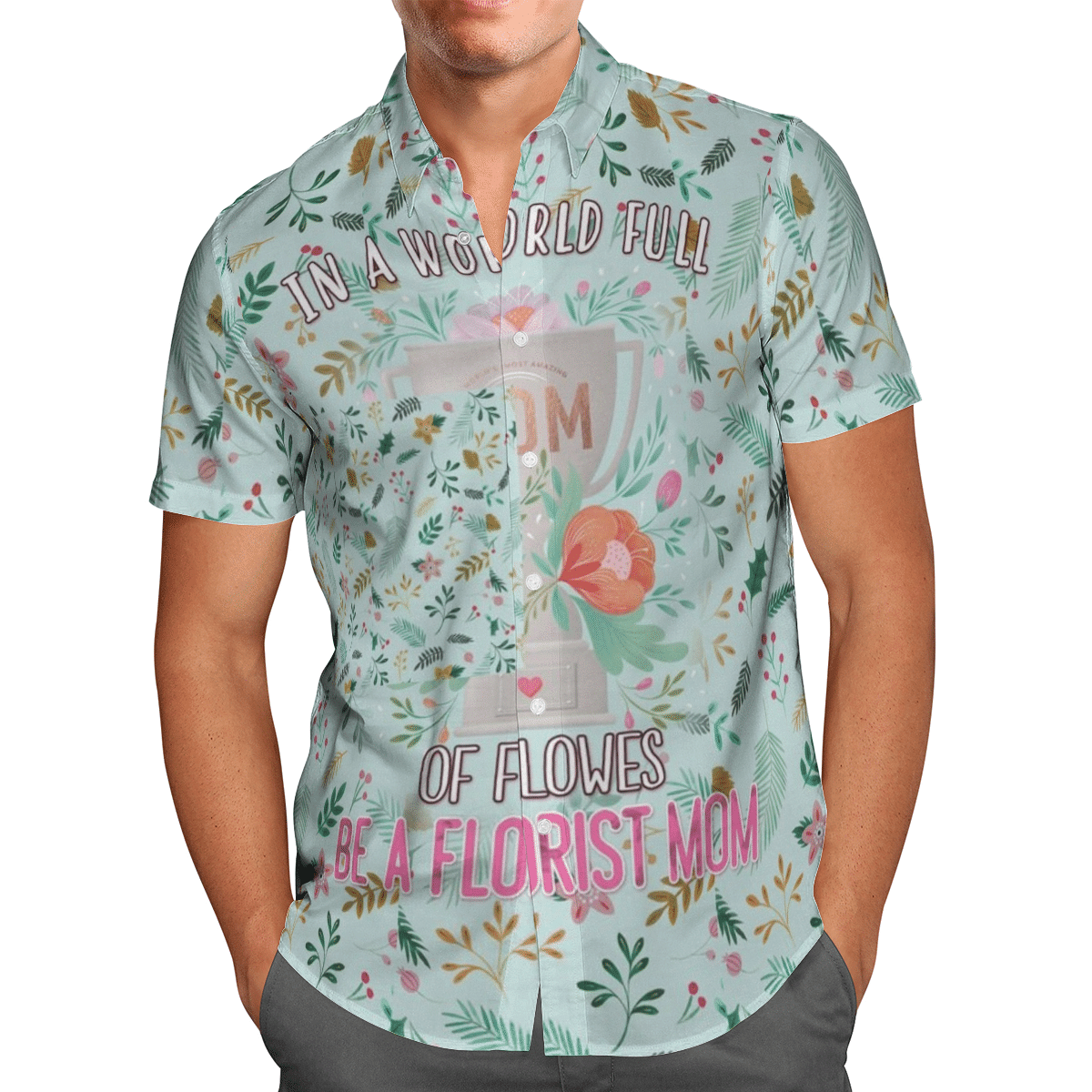 In A World Full Of Flowers Be A Florist Mom Hawaiian Shirt For Men Women