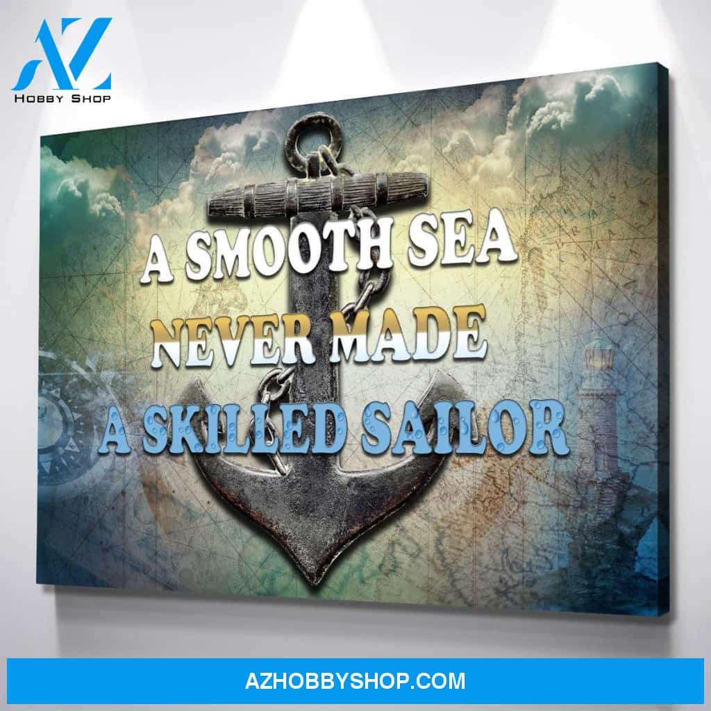 A Smooth Sea Never Made A Skilled Sailor