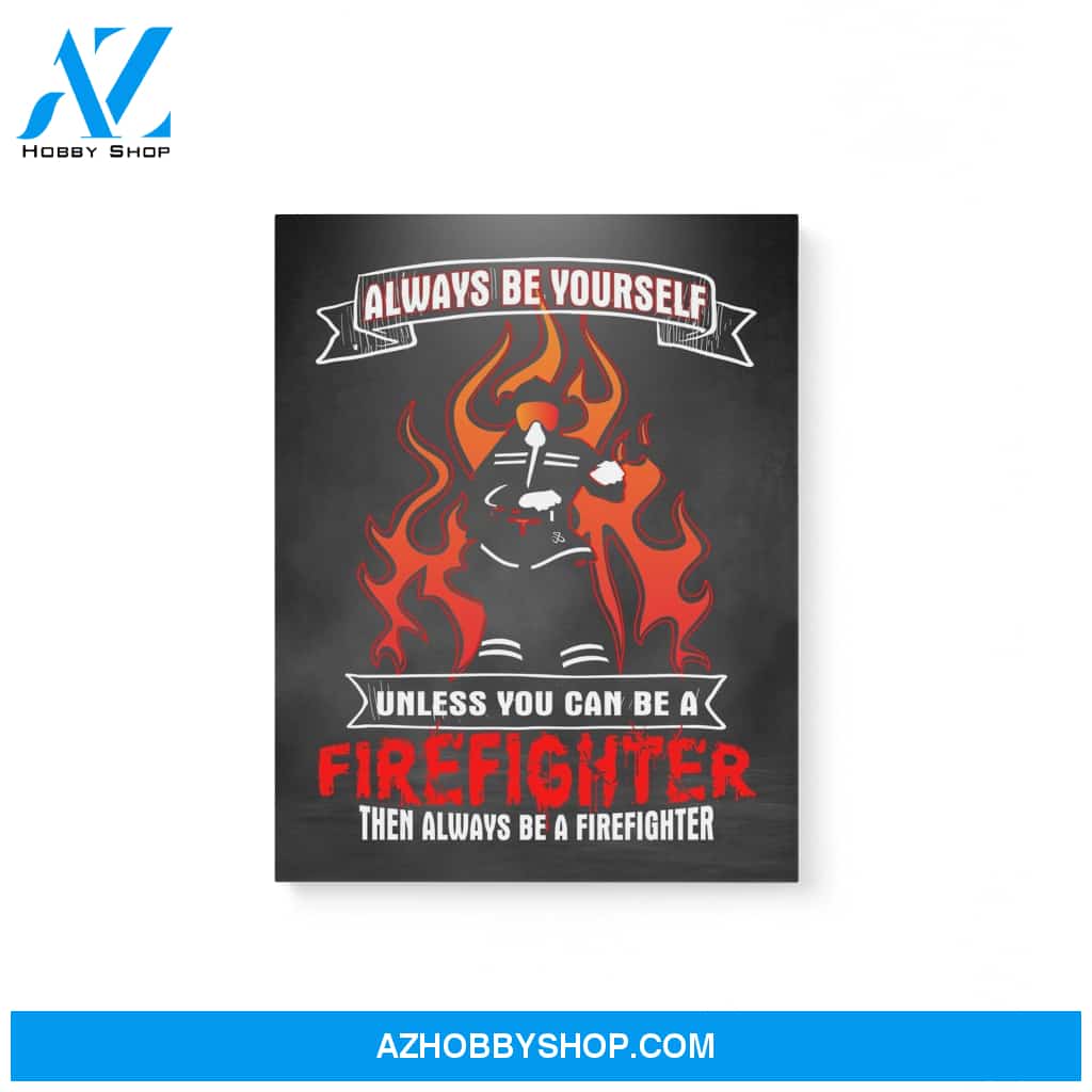 Always Be Yourself Unless You Can Be A Firefighter Gifts Matte Canvas