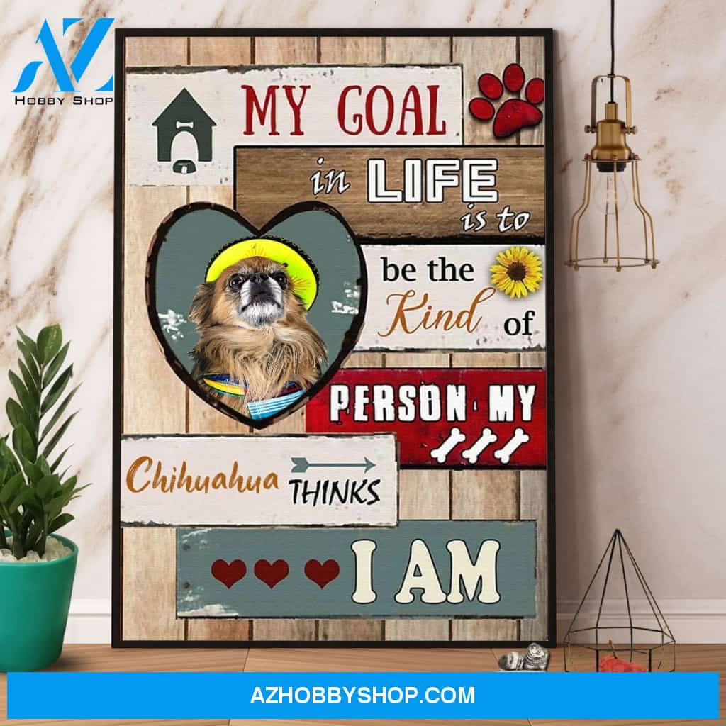 Chihuahua My Goal In Life Is To Be The Kind Of Person Canvas And Poster, Wall Decor Visual Art