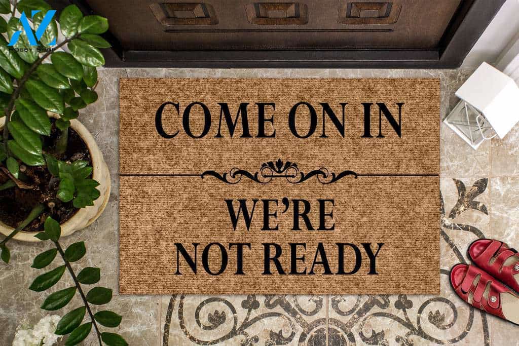 Come On In We're Not Ready Doormat | Welcome Mat | House Warming Gift