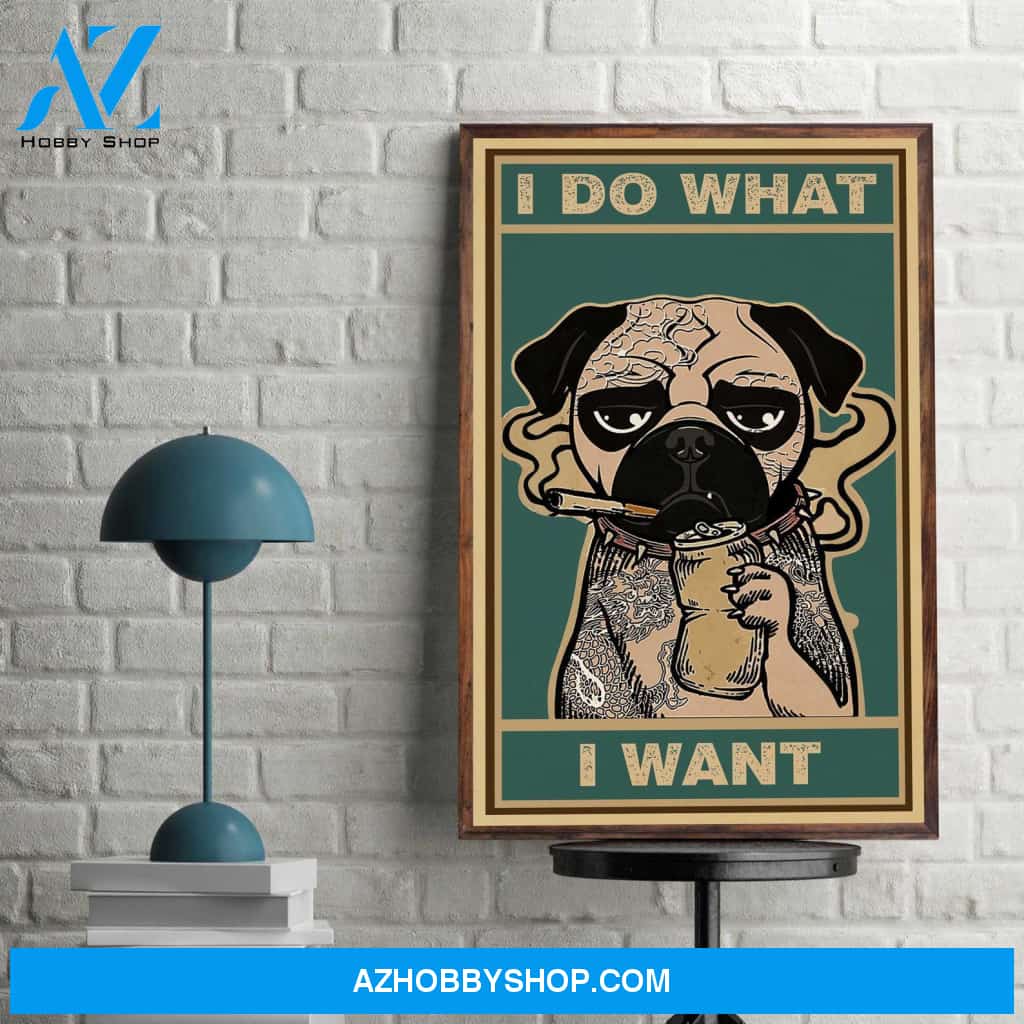 Dog Pug Cigarette I Do What I Want Table Top Gift For Animal Lover Canvas And Poster, Wall Decor Visual Art