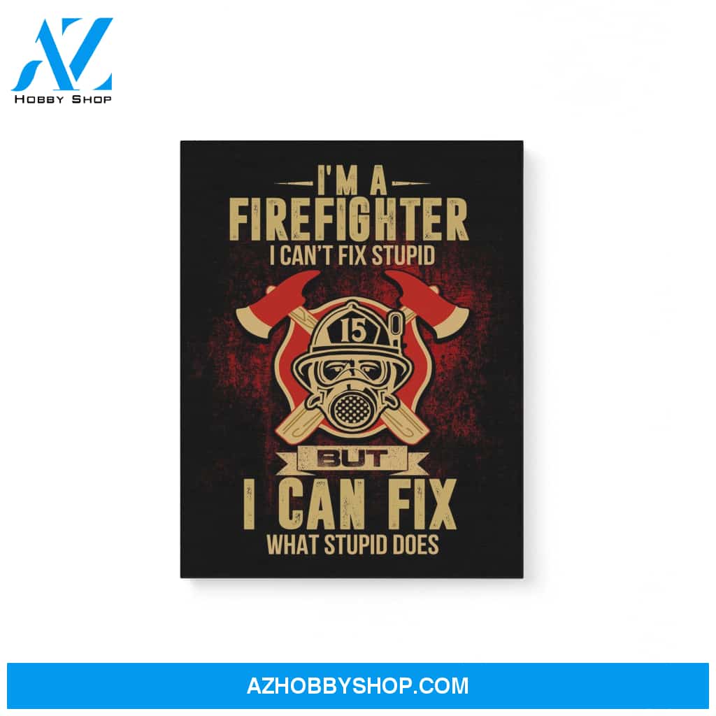 Firefighter Can'T Fix Stupid But Can Fix What Stupid Does Gifts For Firefighter Matte Canvas