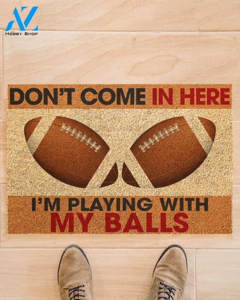 Football Don't Come In Here I Play With My Ball Funny Indoor And Outdoor Doormat Gift For Football Lovers Birthday Gift Decor Warm House Gift Welcome Mat