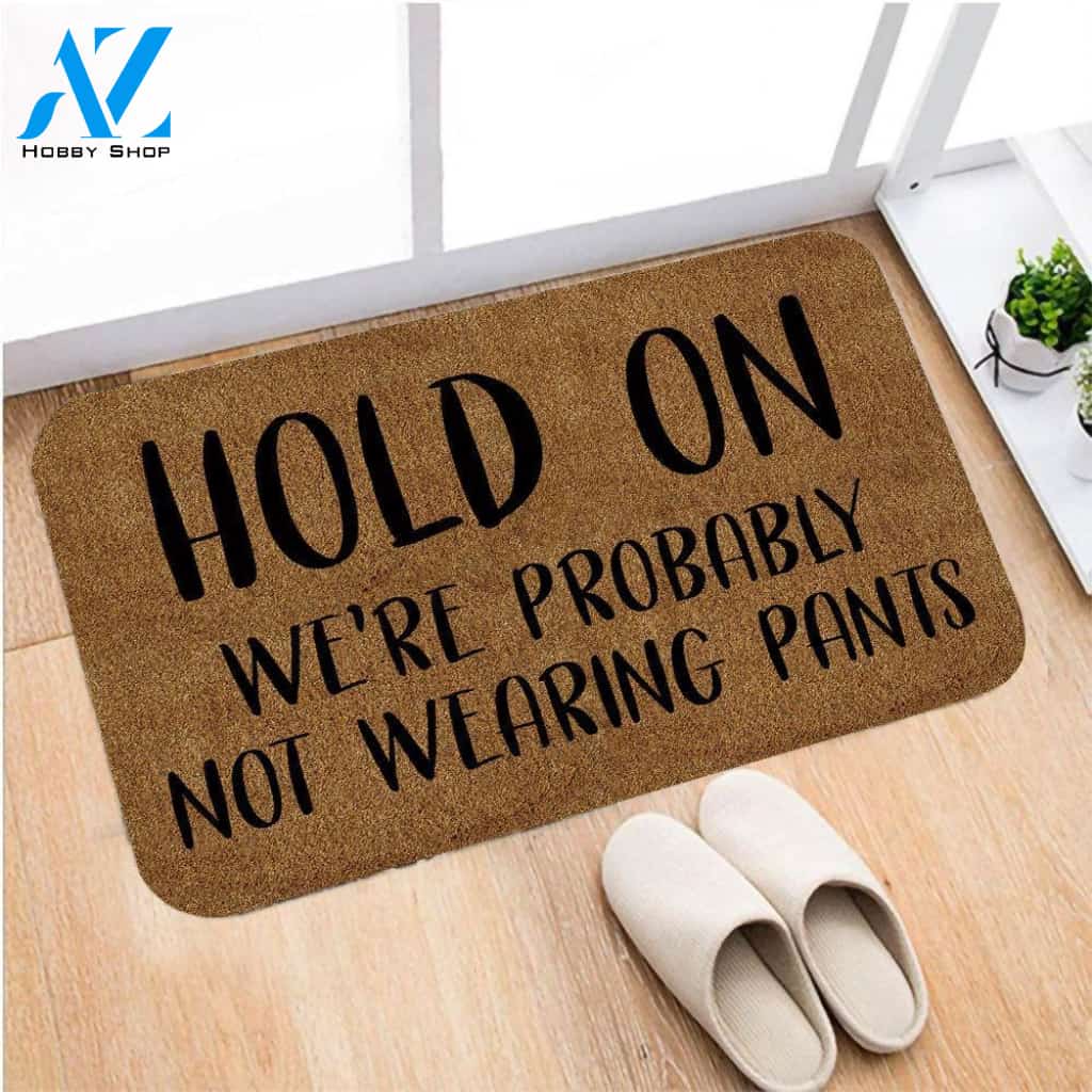 Hold On We're Probably Not Wearing Pants Doormat | Welcome Mat | House Warming Gift