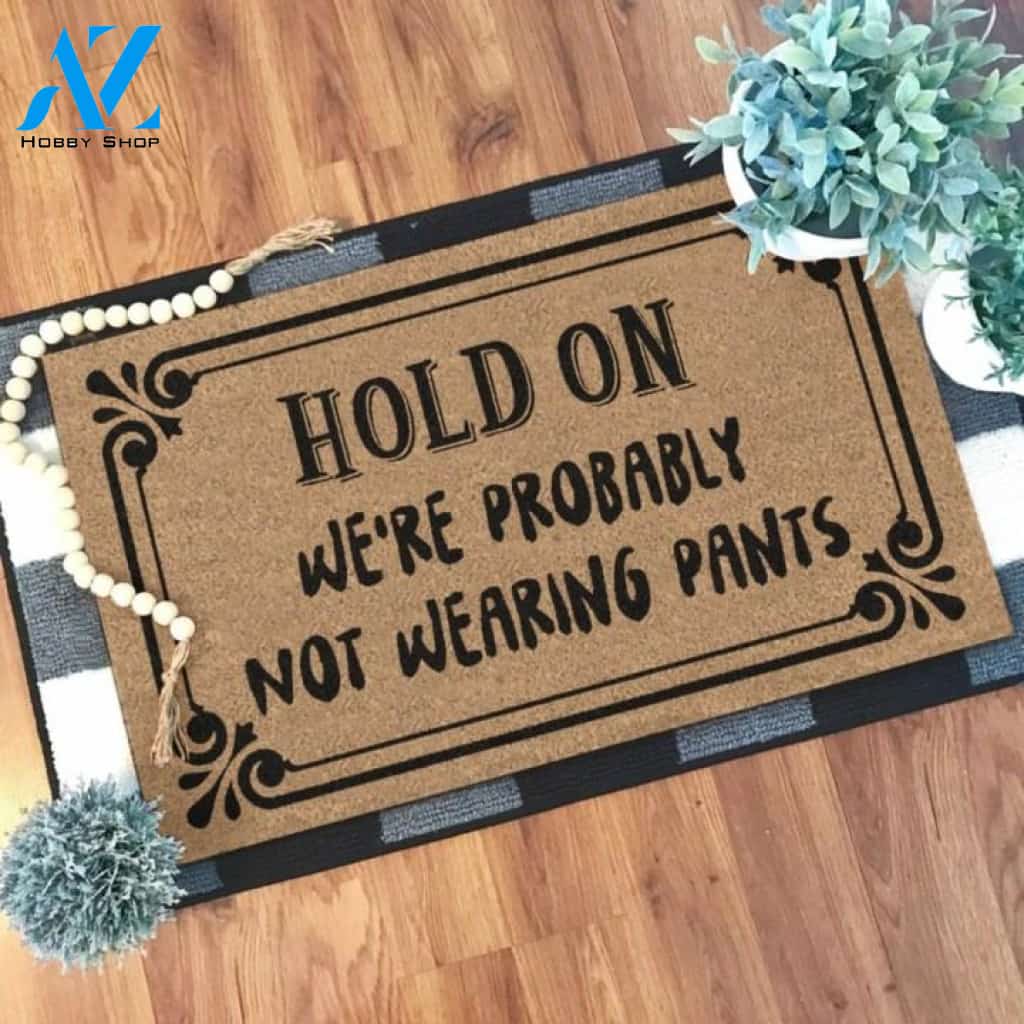 Hold on we're probably not wearing pants Doormat | Welcome Mat | House Warming Gift