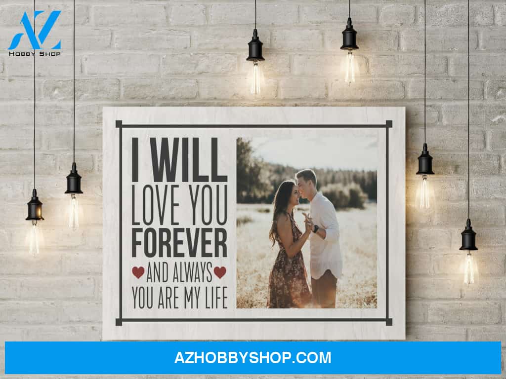 I will love you forever and always you are my life -Personalized Canvas