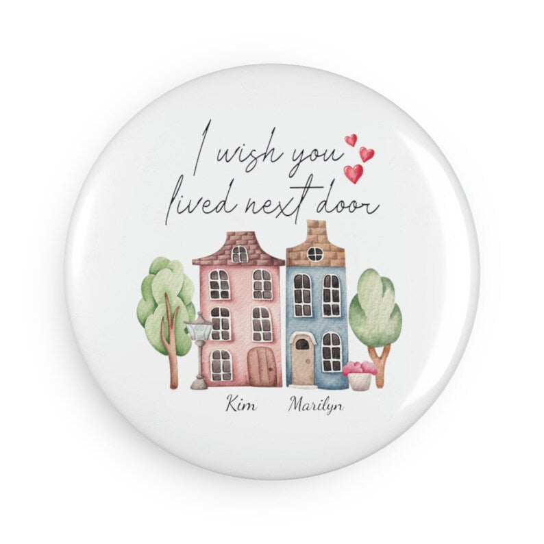 I Wish You Lived Next Door Personalized Round Button Magnet Ornament, Best Friend , Nextdoor,Best Friend Gift
