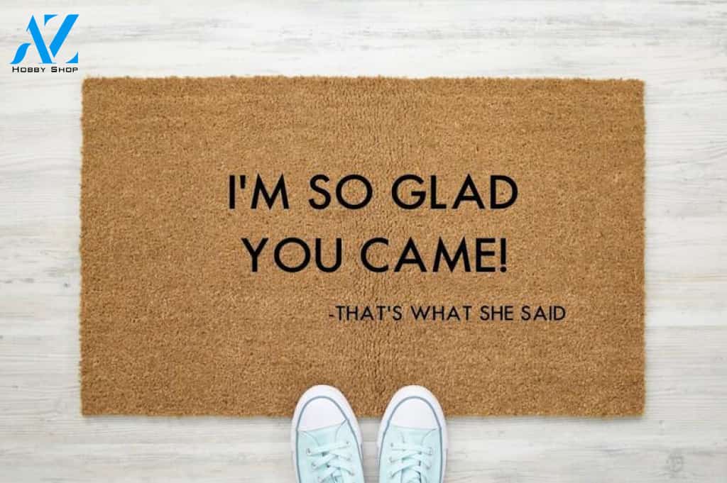 I'm So Glad You Came Doormat That's What She Said The Office Door Mat I Housewarming Gift I Wedding Gift I Christmas Gift I Funny Gift