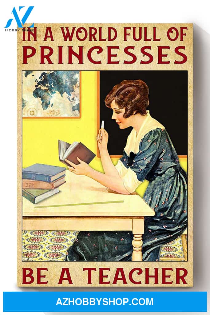 In A World Full Of Princess Be Teacher Grade Teacher Canvas And Poster, Wall Decor Visual Art