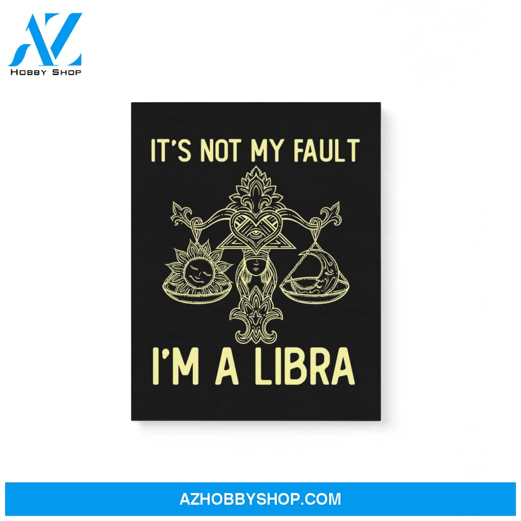 It'S Not My Fault I'M A Libra Zodiac Birthday Gift Matte Canvas