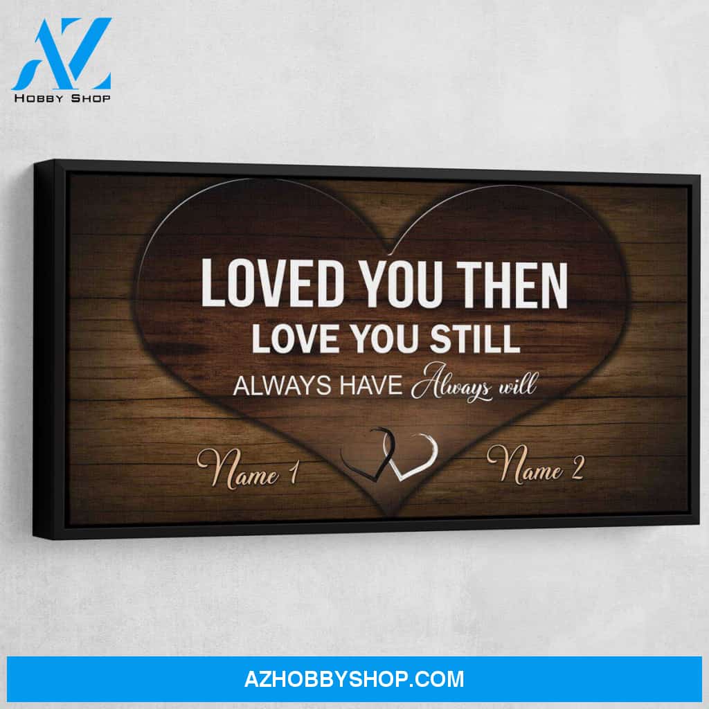 Loved You then Love You Still Always Have Always Will