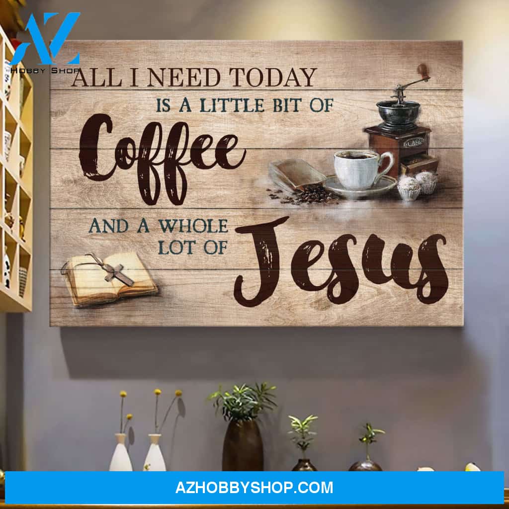 Making coffee - All I need today is a little of coffee and a whole lot of Jesus - Jesus Landscape Canvas Prints, Wall Art