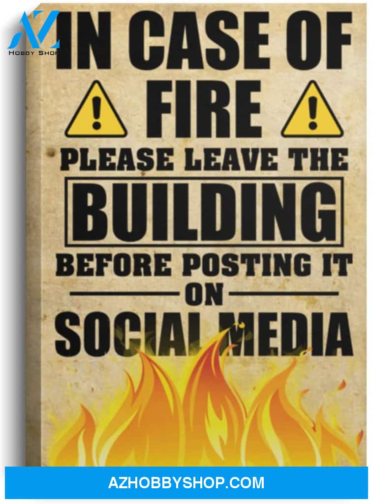 Meaningful Quote In Case Of Fire Please Leave The Building Before Posting On Social Media Prints-UnPoster