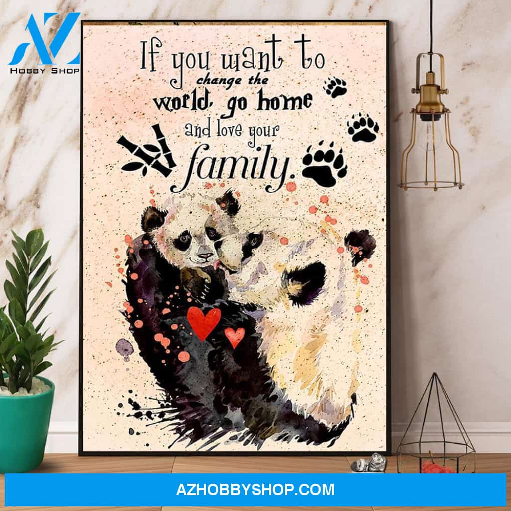 Panda If You Want To Change The World Go Home And Love Your Family Canvas And Poster, Wall Decor Visual Art