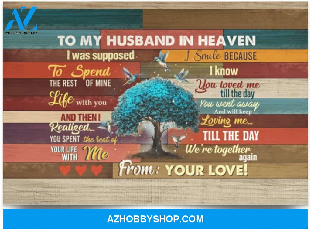 Poster Inspiration To My Husband In Heaven I Was Supposed To Spend The Rest Of My Life Hummingbird