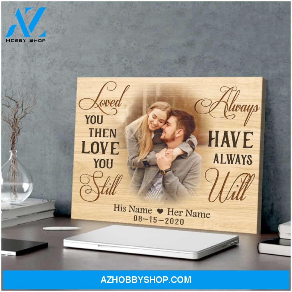 Romantic Wedding Gift For Him For Her Loved You Then Love You Still Custom Canvas Print