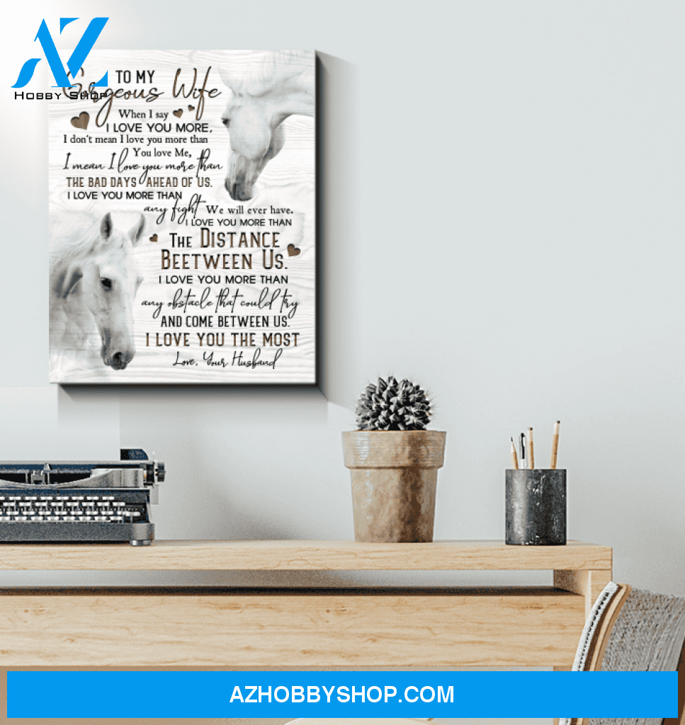 To My Gorgeous Wife Canvas From Husband Horse Canvas Full Size Canvas When I Say I Love You More