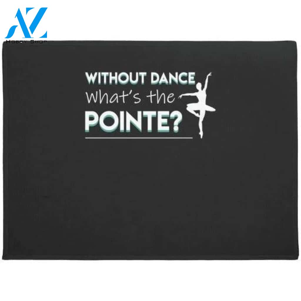 Without Ballet Dancer Whats The Pointe Doormat Welcome Mat House Warming Gift Home Decor Funny Doormat Gift Idea