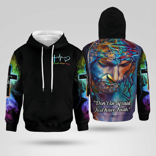 Jesus Don't Be Afraid Just Have Faith Christian - Christ - Jesus - God 3D All Over Print Unisex Hoodie US Size
