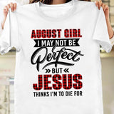 August Girl, I may not be perfect but Jesus thinks I'm to die for - Jesus Apparel