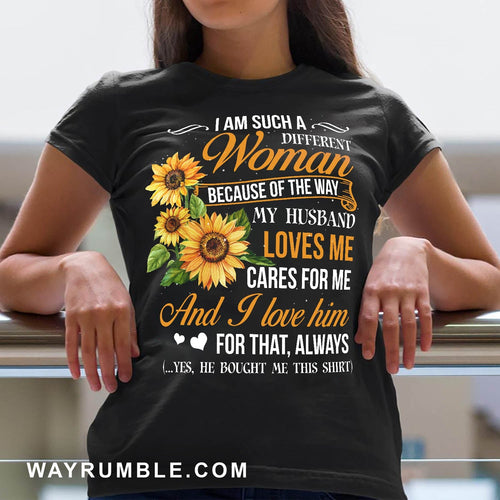 To my wife, Sunflower, I am such a different woman because of the way my husband loves me - Couple Apparel