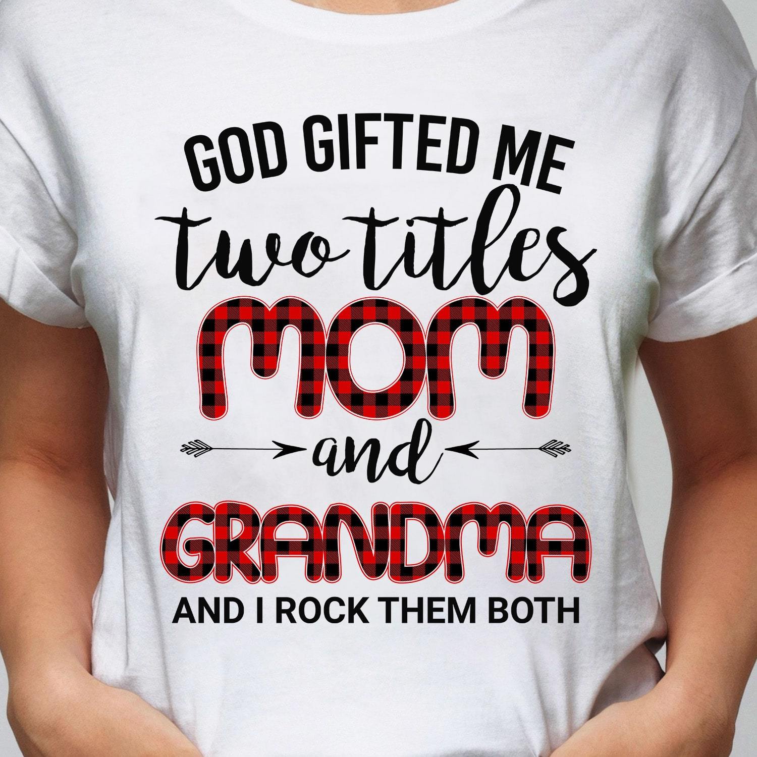 God gifted me two titles Mom & Grandma - Jesus Apparel