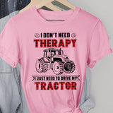 I don't need therapy I just need to drive my tractor - Farm Apparel