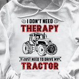 I don't need therapy I just need to drive my tractor - Farm Apparel