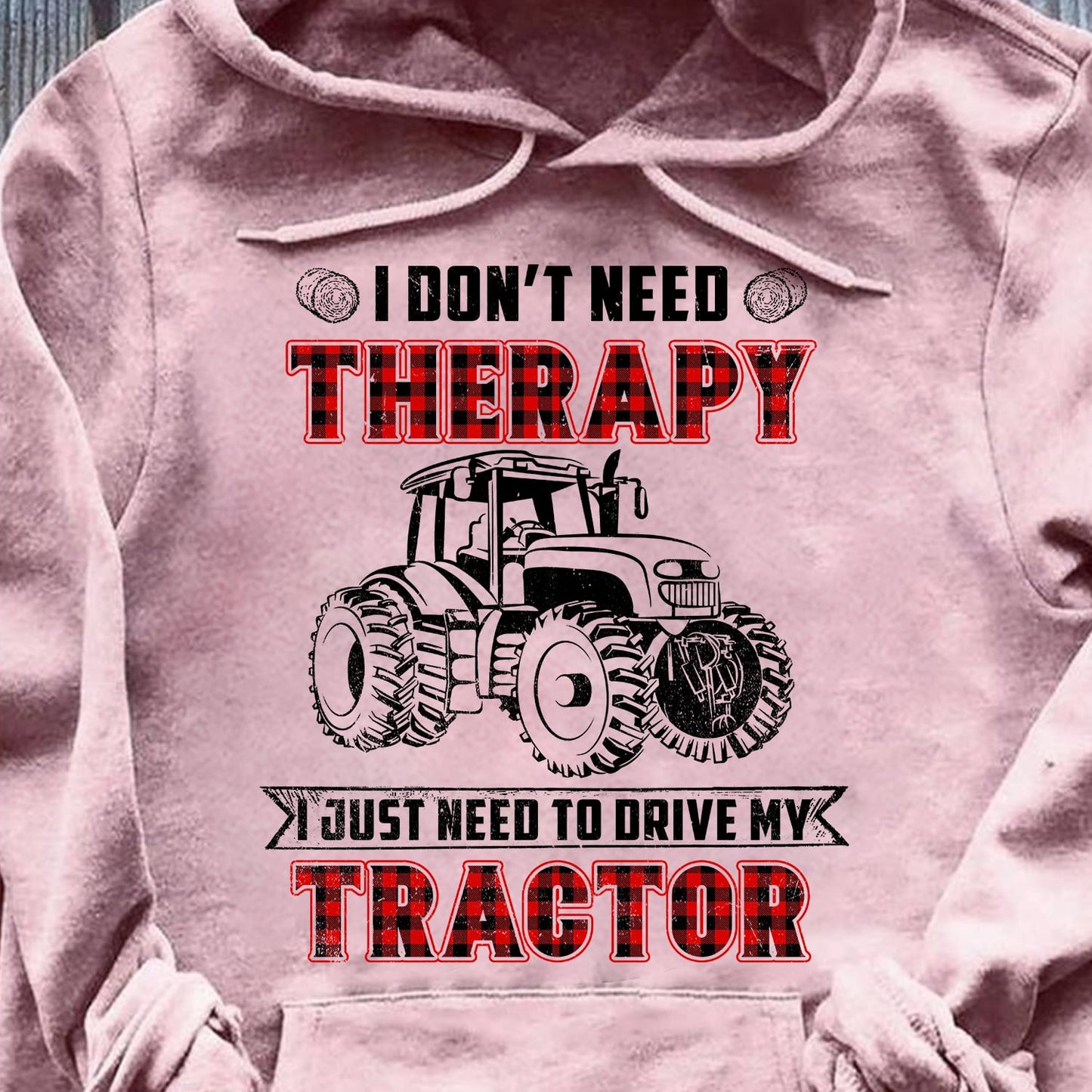 I don't need therapy I just need to drive my tractor - Farm Apparel