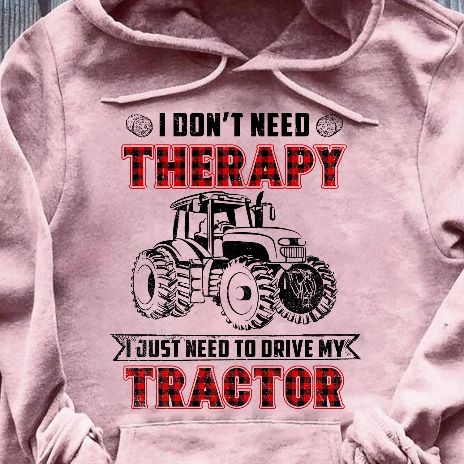 I don't need therapy I just need to drive my tractor - Farm Apparel