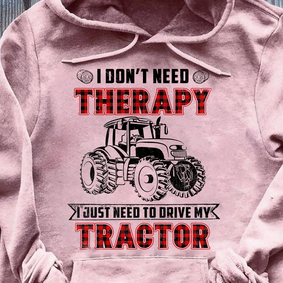 I don't need therapy I just need to drive my tractor - Farm Apparel
