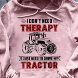 I don't need therapy I just need to drive my tractor - Farm Apparel