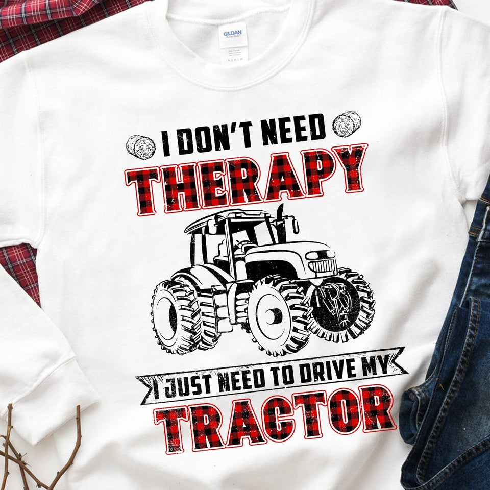 I don't need therapy I just need to drive my tractor - Farm Apparel