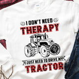I don't need therapy I just need to drive my tractor - Farm Apparel