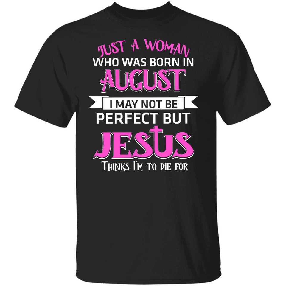 Jesus - August Woman - I may not be perfect but Jesus thinks I'm to die for - Apparel