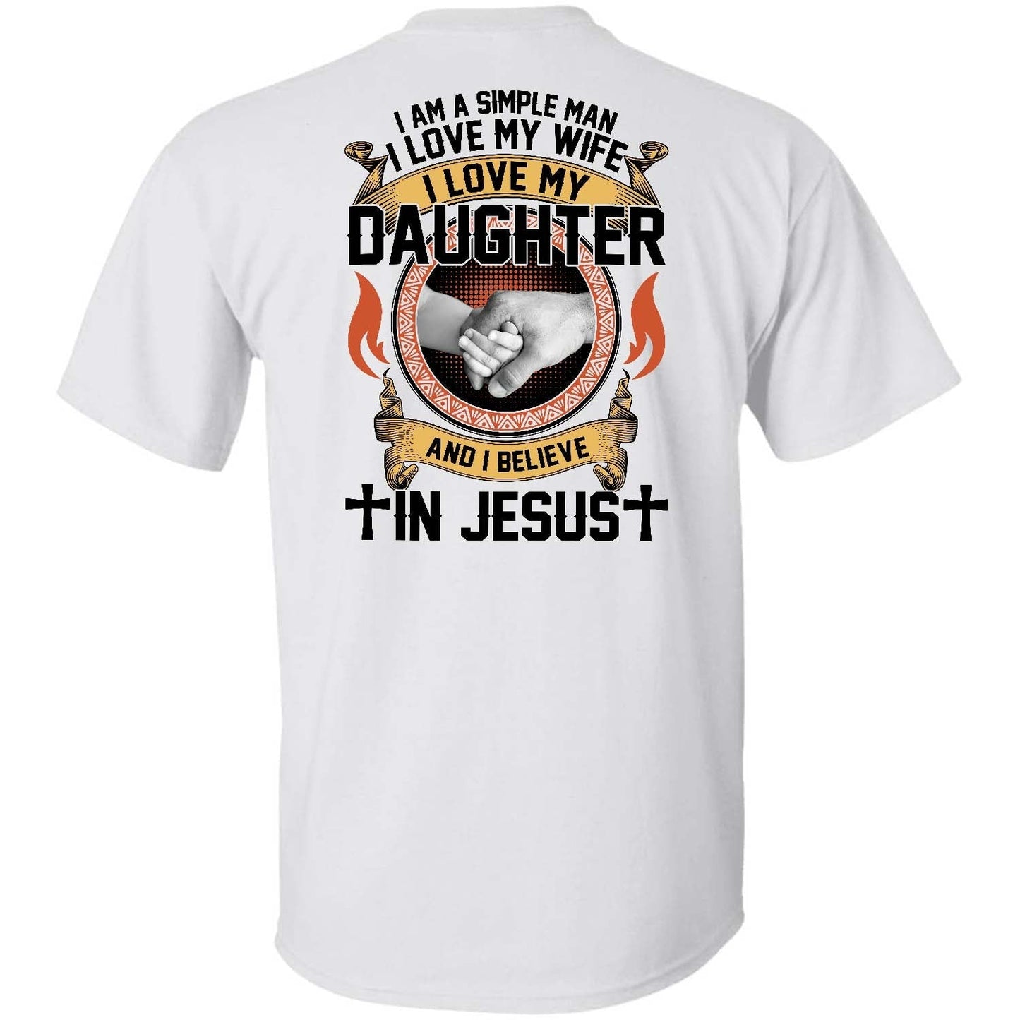 I'm a simple man, I love my wife, I love my daughter and I believe in Jesus - Jesus, Family Back-printed Apparel