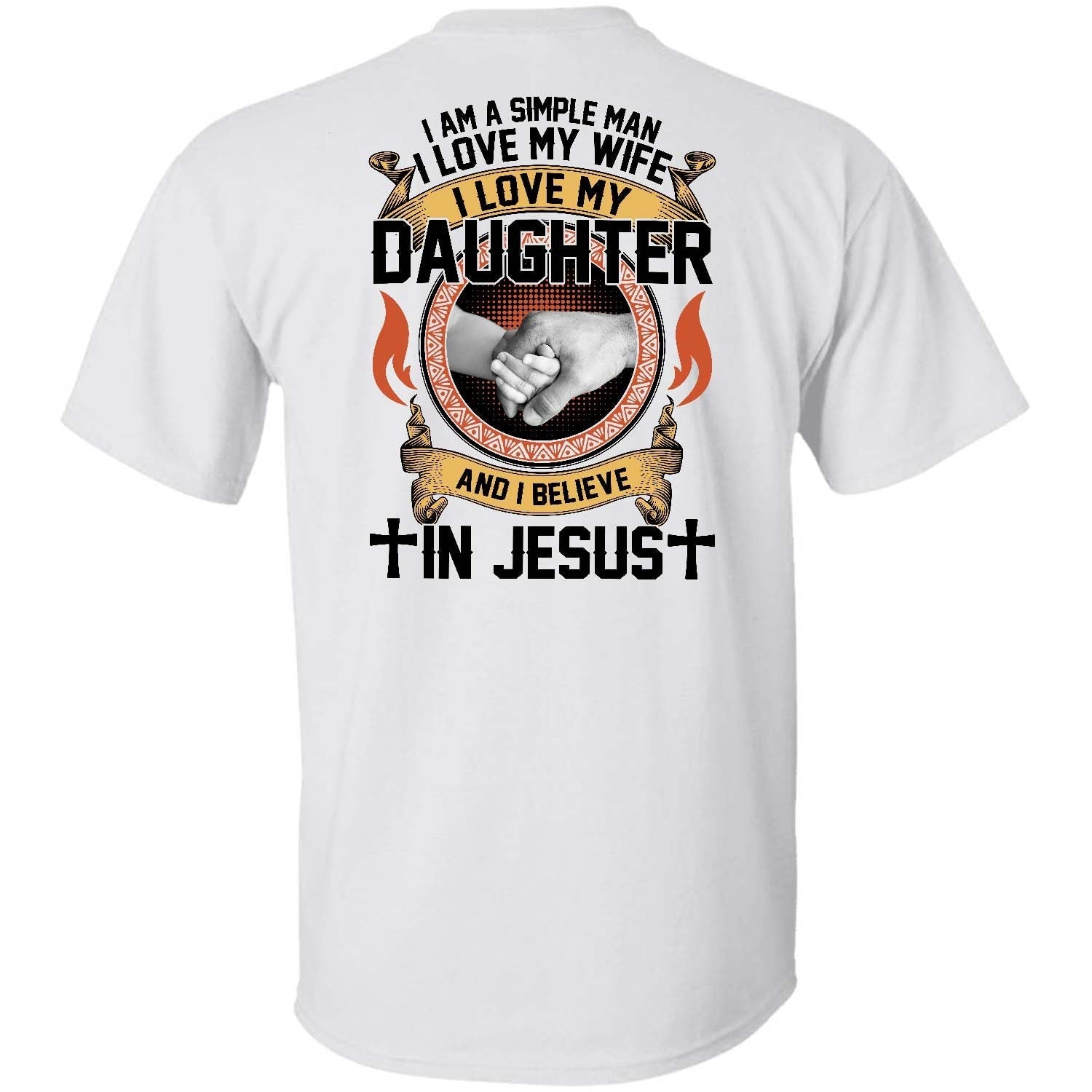 I'm a simple man, I love my wife, I love my daughter and I believe in Jesus - Jesus, Family Back-printed Apparel
