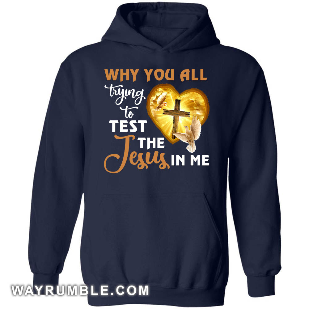 Jesus, Awesome cross, Dove - Why you all trying to test the Jesus in me Apparel
