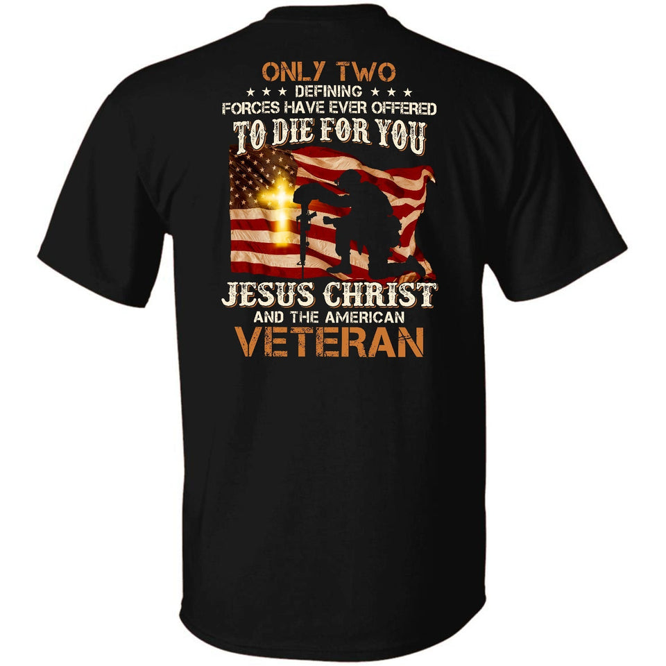 Veteran under the US Flags, Only two defining forces have ever offered to die for you - Jesus Back-printed Apparel