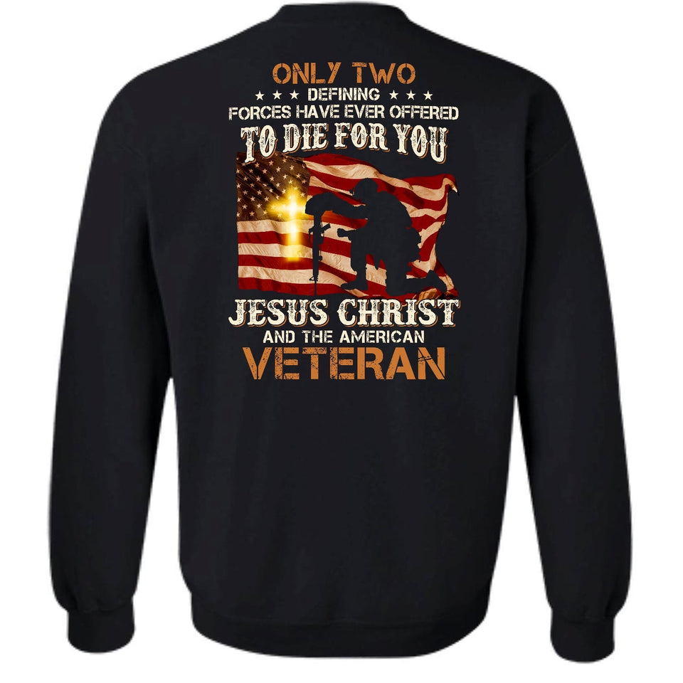 Veteran under the US Flags, Only two defining forces have ever offered to die for you - Jesus Back-printed Apparel
