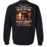 Veteran under the US Flags, Only two defining forces have ever offered to die for you - Jesus Back-printed Apparel