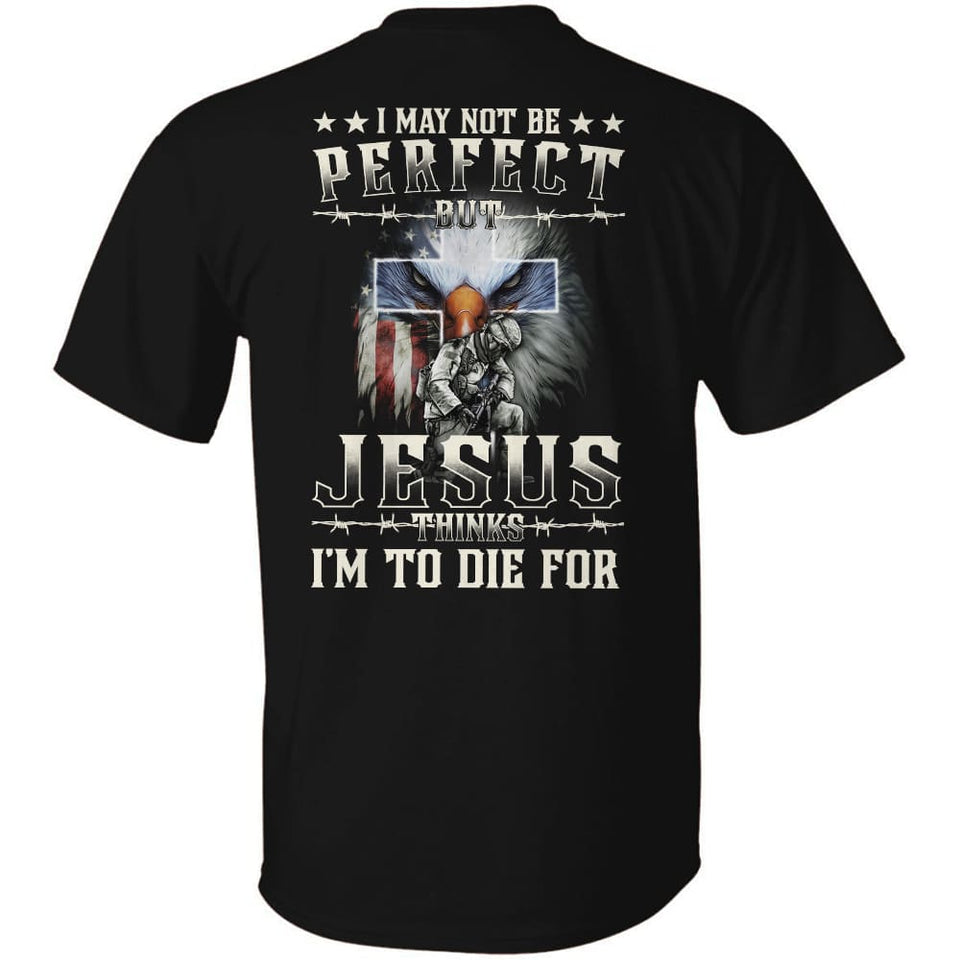 Jesus - I may not be perfect but Jesus thinks I'm to die for - Back-printed Apparel