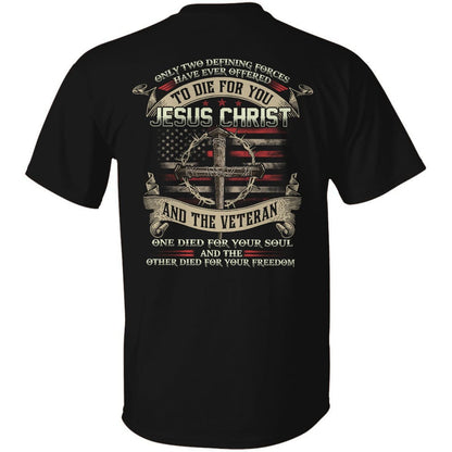 Jesus - Only two forces have ever offered to die for you - Jesus Christ & the Veteran - Back-printed Apparel