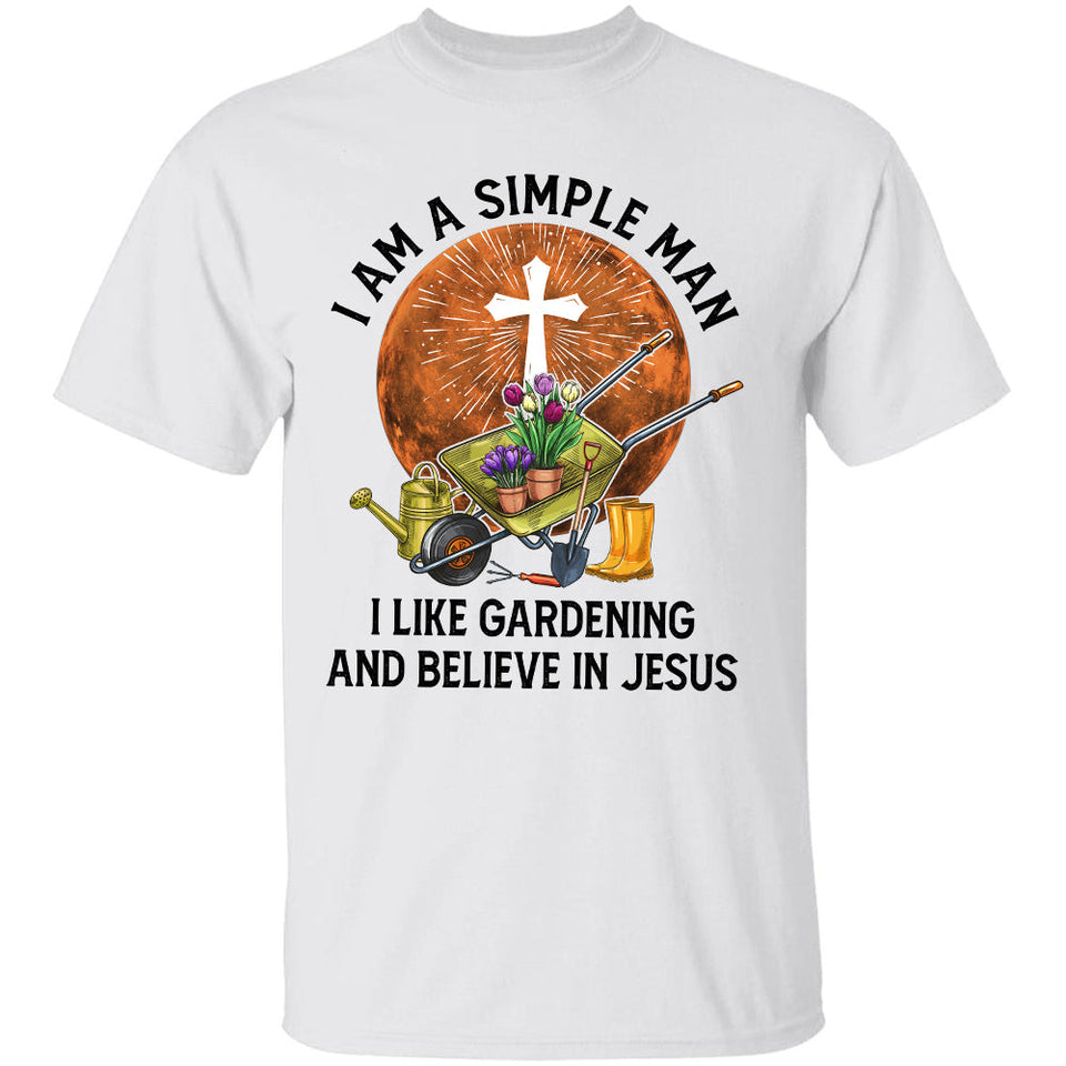 I'm a simple man - I like gardening & believe in Jesus - Jesus Apparel