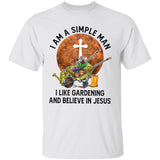 I'm a simple man - I like gardening & believe in Jesus - Jesus Apparel
