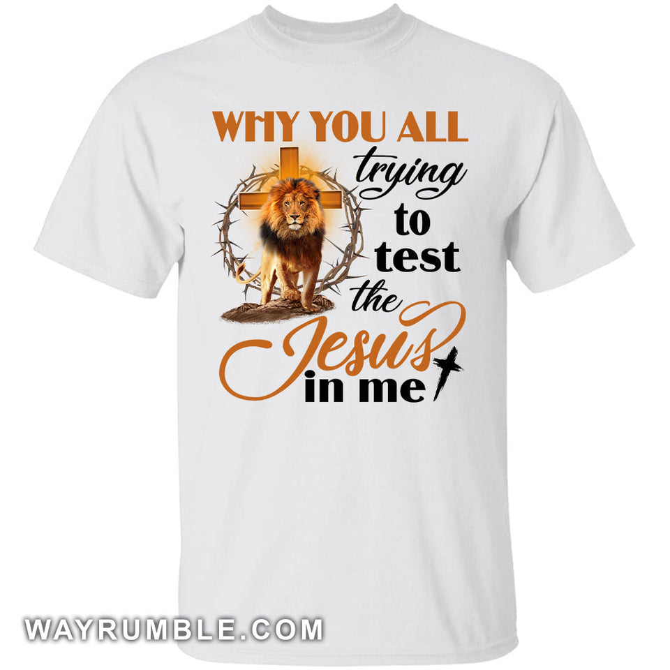 Jesus - The Lion - Why you all always trying to test the Jesus in me - Apparel