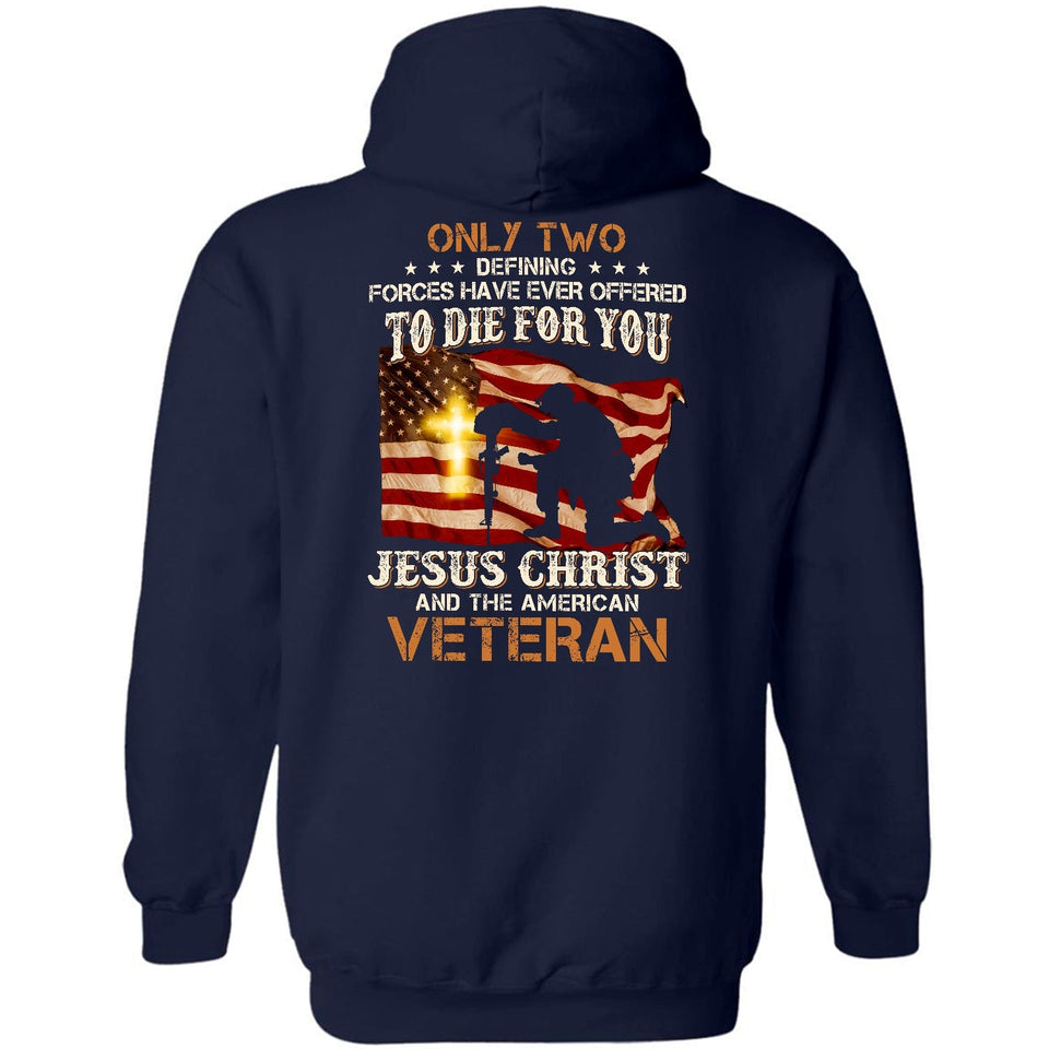 Veteran under the US Flags, Only two defining forces have ever offered to die for you - Jesus Back-printed Apparel