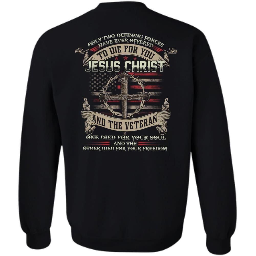 Jesus - Only two forces have ever offered to die for you - Jesus Christ & the Veteran - Back-printed Apparel